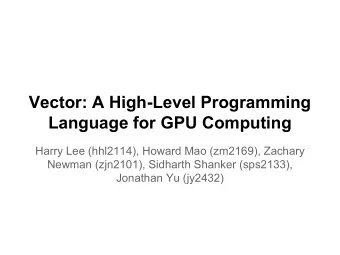 Vector: A High-Level Programming  Language for GPU Computing  Harry Lee (hhl2114), Howard Mao