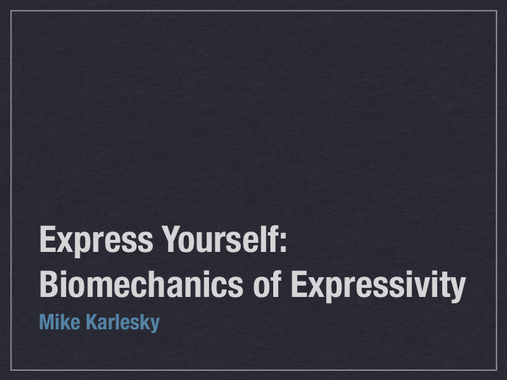 express yourself biomechanics of expressivity