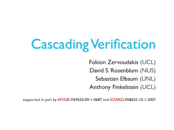 Cascading  Verification  Fokion Zervoudakis (UCL)  David S. Rosenblum (NUS)  Sebastian Elbaum (UNL)