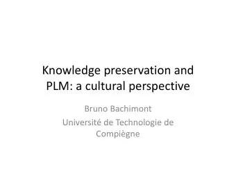 Knowledge preservation and PLM: a cultural perspective Bruno Bachimont  Universit de Technologie