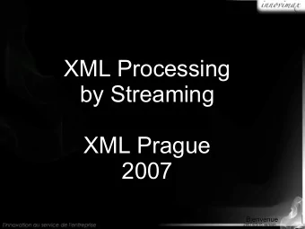 XML Processing  by Streaming  XML Prague  2007 Bienvenue  2007/05/15 version  Prsentation