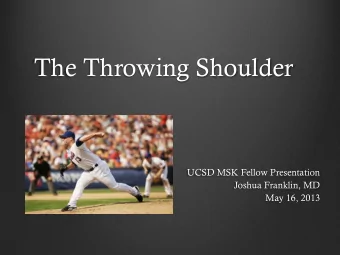 The Throwing Shoulder  UCSD MSK Fellow Presentation  Joshua Franklin, MD  May 16, 2013  Objectives