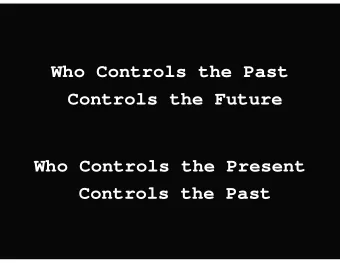 Who Controls the Past  Controls the Future  Who Controls the Present  Controls the Past  Nothing