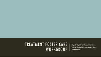 TREATMENT FOSTER CARE  April 10, 2017 Report to the  Foster Care Reimbursement Rate  WORKGROUP