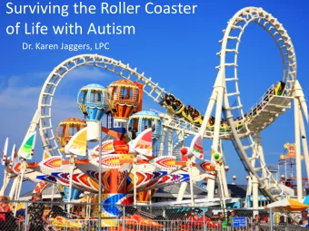 Surviving the Roller Coaster  of Life with Autism  Dr. Karen Jaggers, LPC  Welcome Aboard!  When a