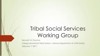 Tribal Social Services  Working Group  Kenneth G. Poocha Intergovernmental Tribal Liaison