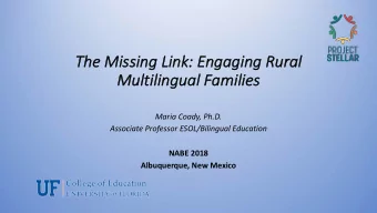 Th  The Missing Link: Engaging Rura  ral  Mul  Multilingual  ngual Fa  Families  Maria Coady, Ph.D.