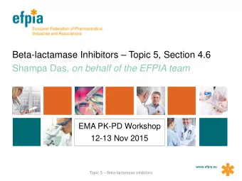 Beta-lactamase Inhibitors  Topic 5, Section 4.6 Shampa Das , on behalf of the EFPIA team  EMA