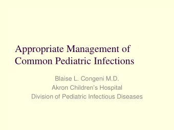 Common Pediatric Infections  Blaise L. Congeni M.D. Akron Childrens Hospital  Division of