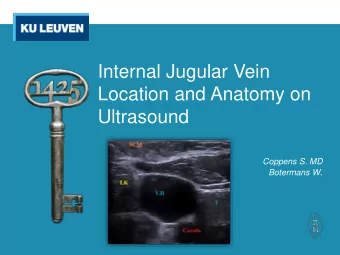 Internal Jugular Vein  Location and Anatomy on  Ultrasound  Coppens S. MD Botermans W .  Internal
