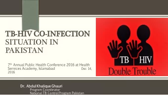 TB  TB-HI  HIV  V CO  CO-INFE  FECTI  TION  SITUATION IN  PAKISTAN 7 th  Annual  Public  Health