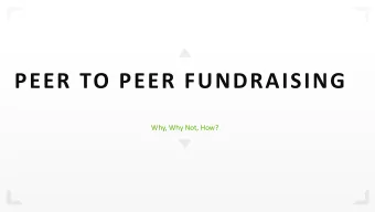 PEER TO PEER FUNDRAISING  Why, Why Not, How?  WHO ARE WE?  A little bit about your presenters  Beth
