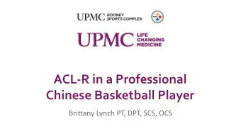 ACL-R in a Professional  Chinese Basketball Player  Brittany Lynch PT, DPT, SCS, OCS  Patient