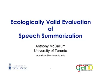 Ecologically Valid Evaluation  of  Speech Summarization  Anthony McCallum  University of Toronto