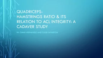 RELATION TO ACL INTEGRITY: A  CADAVER STUDY  BY: OMAR HERNANDEZ AND CALEB WHARTON  MEDICAL