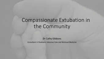 Compassionate Extubation in  the Community  Dr Cathy Gibbons  Consultant in Paediatric Intensive