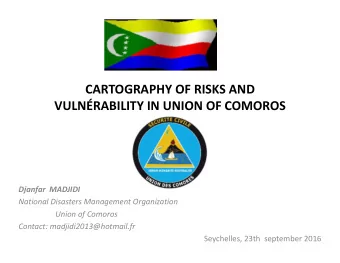 CARTOGRAPHY OF RISKS AND VULNRABILITY IN UNION OF COMOROS Djanfar MADJIDI National Disasters