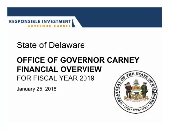 State of Delaware  OFFICE OF GOVERNOR CARNEY  FINANCIAL OVERVIEW  FOR FISCAL YEAR 2019  January 25,