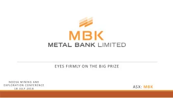 EYES FIRMLY ON THE BIG PRIZE  NOOSA MINING AND  EXPLORATION CONFERENCE ASX: MBK  18 JULY 2018