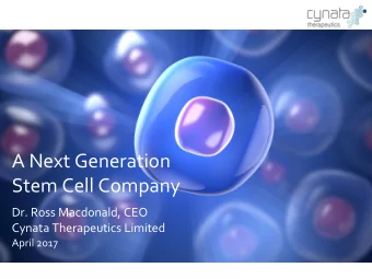 A Next Generation  Stem Cell Company  Dr. Ross Macdonald, CEO  Cynata Therapeutics Limited  April