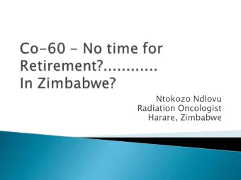 Ntokozo Ndlovu  Radiation Oncologist  Harare, Zimbabwe  Population  12 million  7,000 new