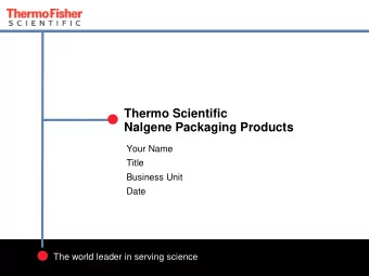 Thermo Scientific  Nalgene Packaging Products  Your Name  Title  Business Unit  Date  The world