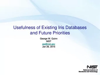 Usefulness of Existing Iris Databases  and Future Priorities  George W. Quinn  NIST  gw@nist.gov