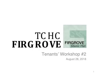 TC HC  FIRGROVE  Tenants Workshop #2  August 28, 2018  1  Master Plan in Context  2  Agenda