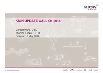 KION UPDATE CALL Q1 2014  Gordon Riske, CEO  Thomas Toepfer, CFO  Frankfurt, 8 May 2014  AGENDA  1