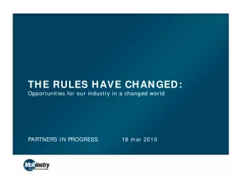 THE RULES HAVE CHANGED:  Opportunities for our industry in a changed world  PARTNERS IN PROGRESS