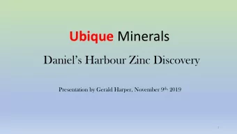 Ubique Minerals  Daniels Harbour Zinc Discovery Presentation by Gerald Harper, November 9 th,