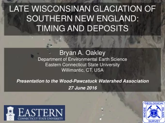 LATE WISCONSINAN GLACIATION OF  SOUTHERN NEW ENGLAND:  TIMING AND DEPOSITS  Bryan A. Oakley