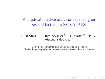 Analysis of multivariate data depending on several factors: ANOVA-PLS A. El Ghaziri 1 E.M. Qannari