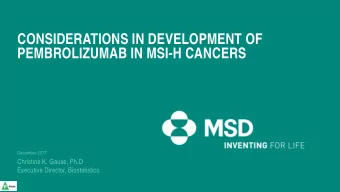 CONSIDERATIONS IN DEVELOPMENT OF PEMBROLIZUMAB IN MSI-H CANCERS  December 2017  Christine K. Gause,