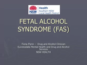 FETAL ALCOHOL  SYNDROME (FAS) Fiona Flynn  Drug and Alcohol Clinician  Eurobodalla Mental Health
