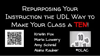 Repurposing Your  Instruction the UDL Way to  Make Your Class a TEN!  Kristin Fox  Maria Lowery