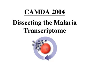 CAMDA 2004  Dissecting the Malaria  Transcriptome  Malaria - the disease  More than 400 million