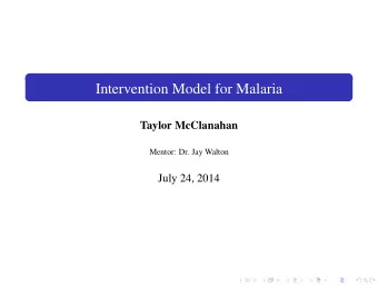 Intervention Model for Malaria  Taylor McClanahan  Mentor: Dr. Jay Walton  July 24, 2014  What is