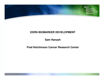 EDRN BIOMARKER DEVELOPMENT  Sam Hanash  Fred Hutchinson Cancer Research Center  CONTENTS  1- Two