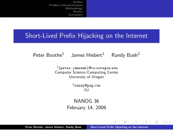 Short-Lived Prefix Hijacking on the Internet Peter Boothe 1 James Hiebert 1 Randy Bush 2 1 { peter