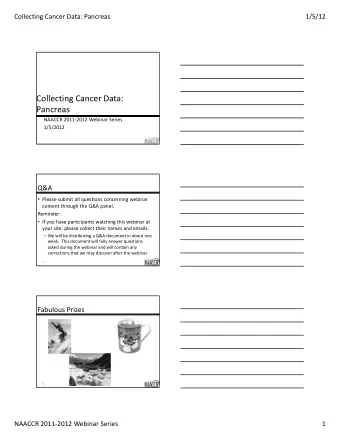 Collecting Cancer Data:  Pancreas NAACCR 2011  2012 Webinar Series  1/5/2012  Q&amp;A  Please