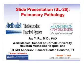Slide Presentation (SL-26):  Pulmonary Pathology  Jae Y. Ro, M.D., PhD  Weill Medical School of