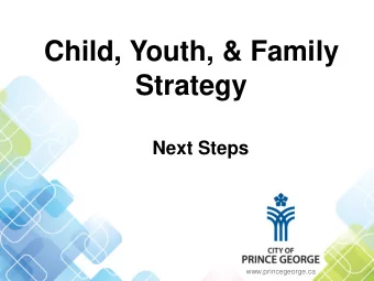 Child, Youth, &amp; Family  Strategy  Next Steps  www.princegeorge.ca  Background  May 2015