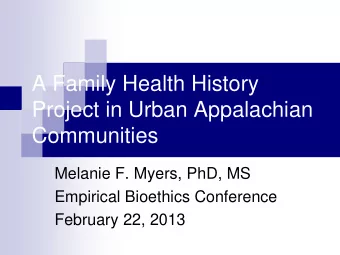 A Family Health History  Project in Urban Appalachian  Communities  Melanie F. Myers, PhD, MS