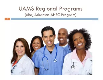 UAMS Regional Programs  (aka, Arkansas AHEC Program)  1  Program History &amp; Overview  University