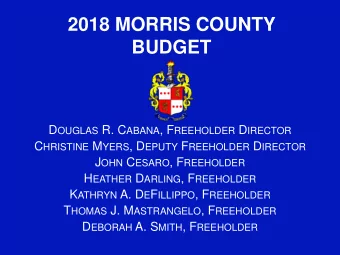 2018 MORRIS COUNTY  BUDGET D OUGLAS R. C ABANA , F REEHOLDER D IRECTOR C HRISTINE M YERS , D EPUTY