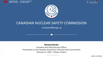 CANADIAN NUCLEAR SAFETY COMMISSION  nuclearsafety.gc.ca Michael Binder  President and Chief