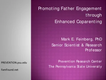Promoting Father Engagement  through  Enhanced Coparenting  Mark E. Feinberg, PhD  Senior Scientist