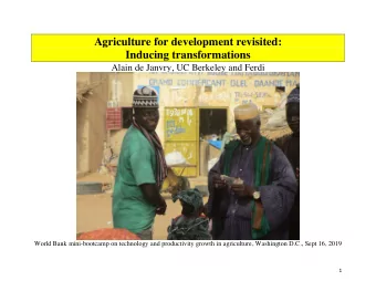 Agriculture for development revisited:  Inducing transformations  Alain de Janvry, UC Berkeley and
