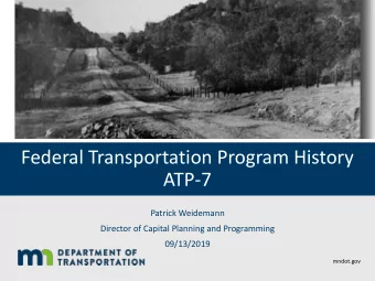 Federal Transportation Program History  ATP-7  Patrick Weidemann  Director of Capital Planning and
